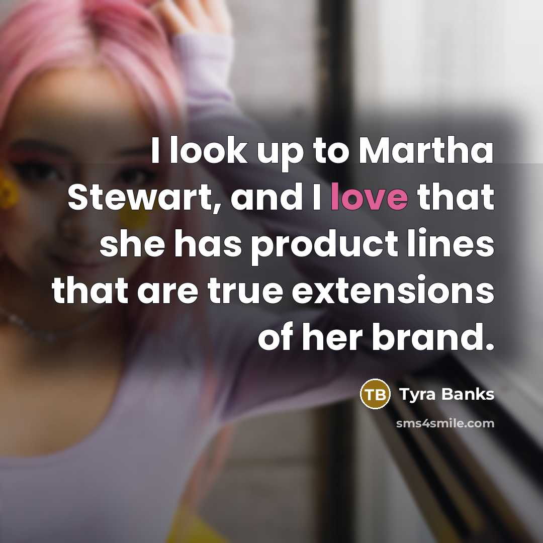 “I look up to Martha Stewart, and I love that…” quote by Tyra Banks