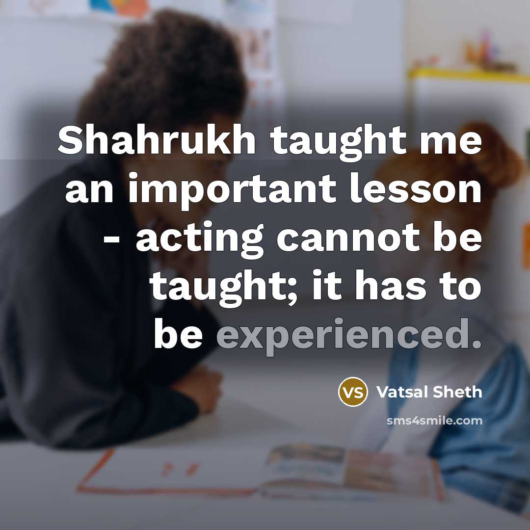 “Shahrukh taught me an important lesson - acting cannot be…” quote by Vatsal Sheth