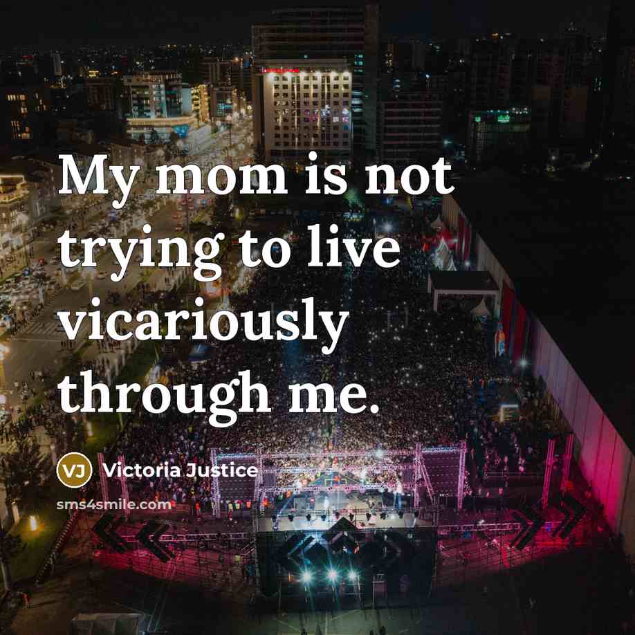 “My mom is not trying to live vicariously through me.…” quote by Victoria Justice