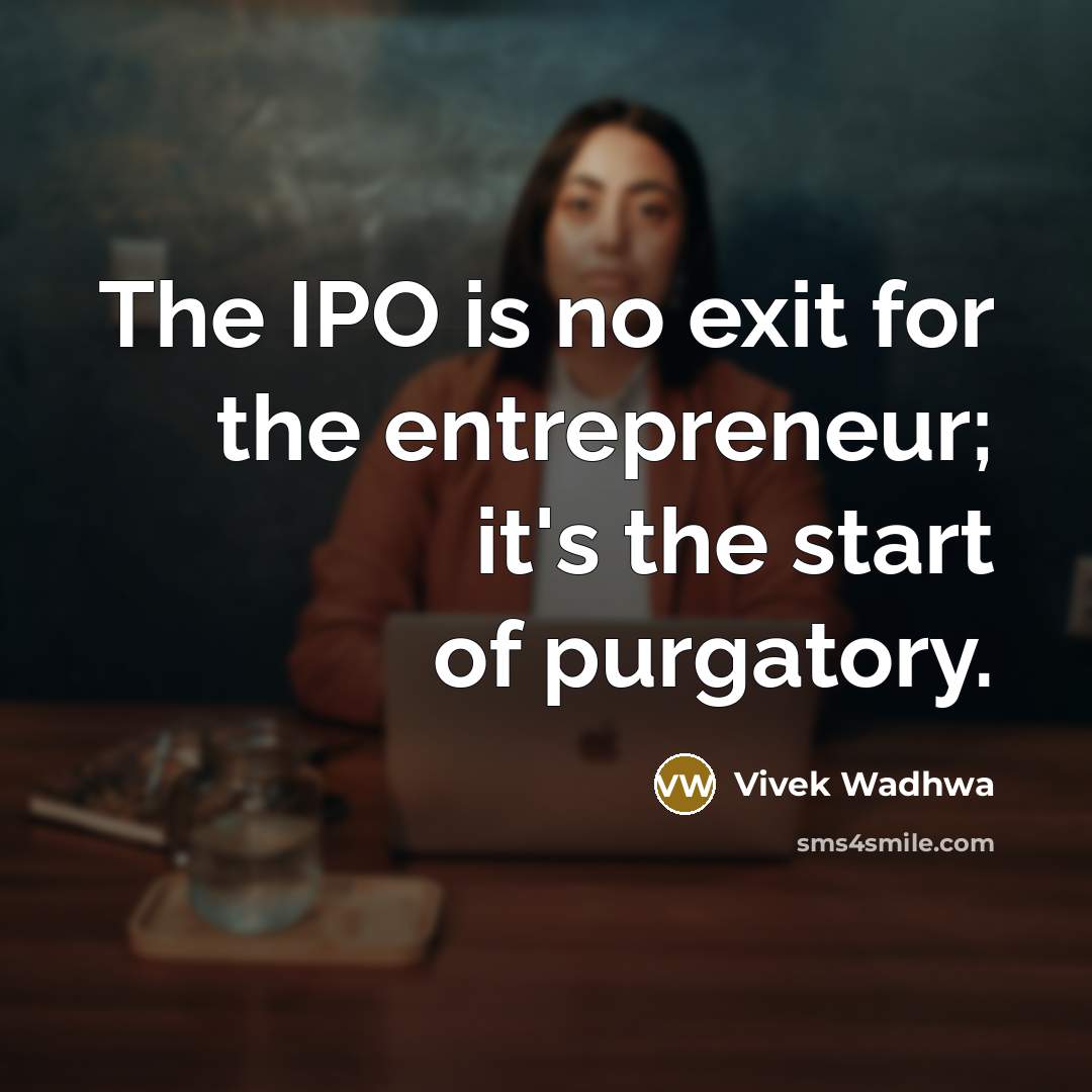 “The IPO is no exit for the entrepreneur; it's the…” quote by Vivek Wadhwa