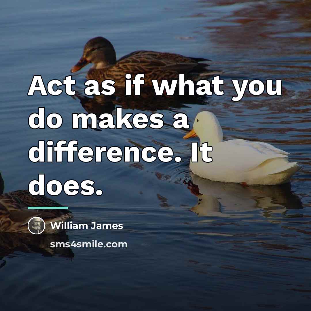 “Act as if what you do makes a difference. It…” quote by William James