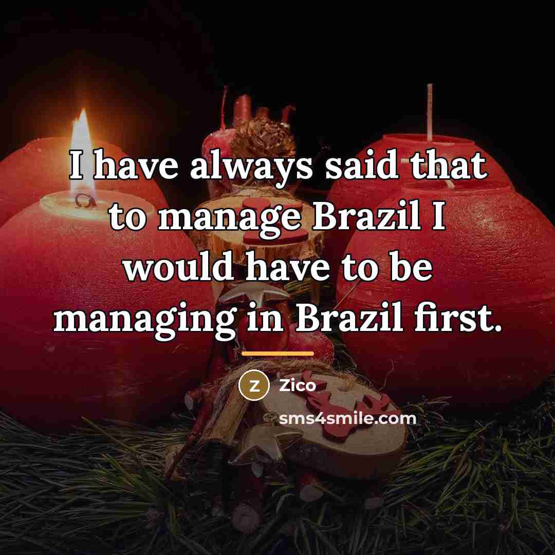 “I have always said that to manage Brazil I would…” quote by Zico