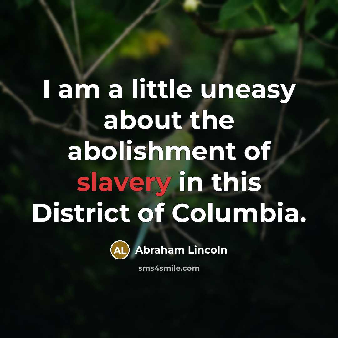 “I am a little uneasy about the abolishment of slavery…” quote by Abraham Lincoln