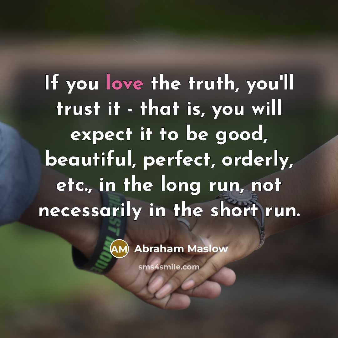 “If you love the truth, you'll trust it - that…” quote by Abraham Maslow