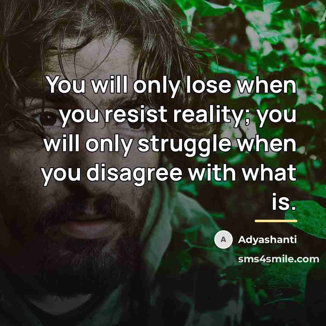 “You will only lose when you resist reality; you will…” quote by Adyashanti