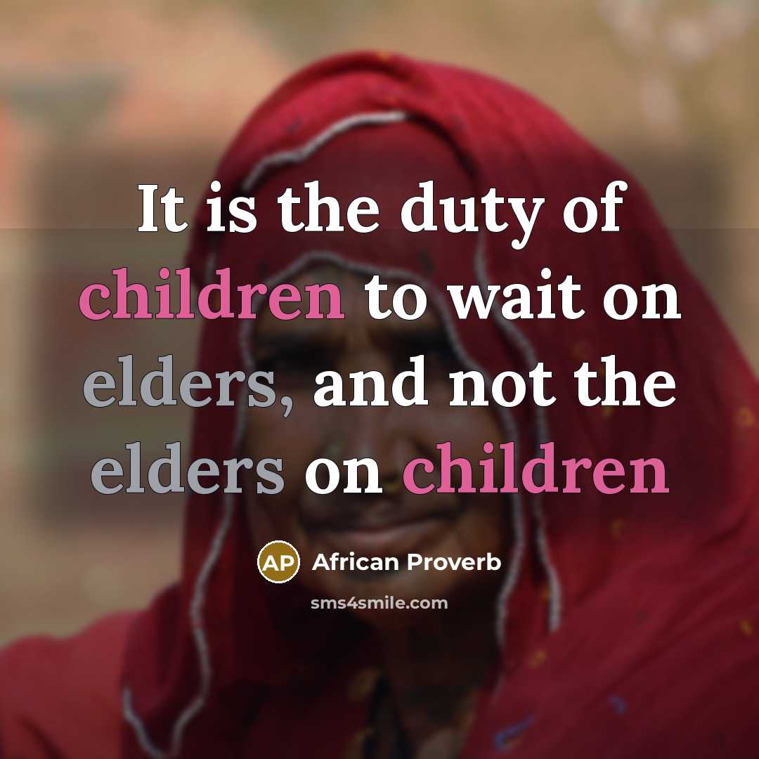 “It is the duty of children to wait on elders,…” quote by African Proverb