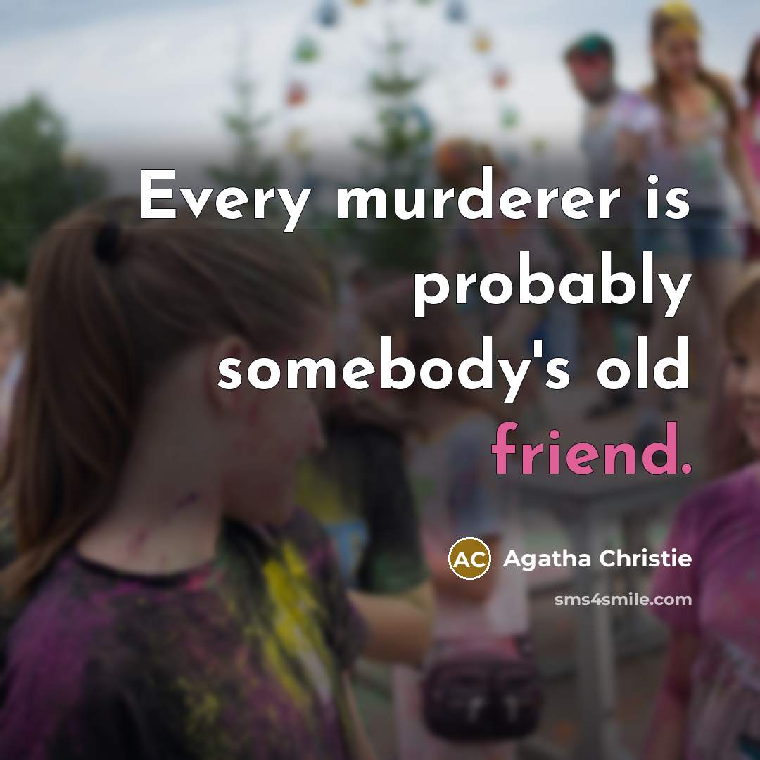 “Every murderer is probably somebody's old friend.…” quote by Agatha Christie