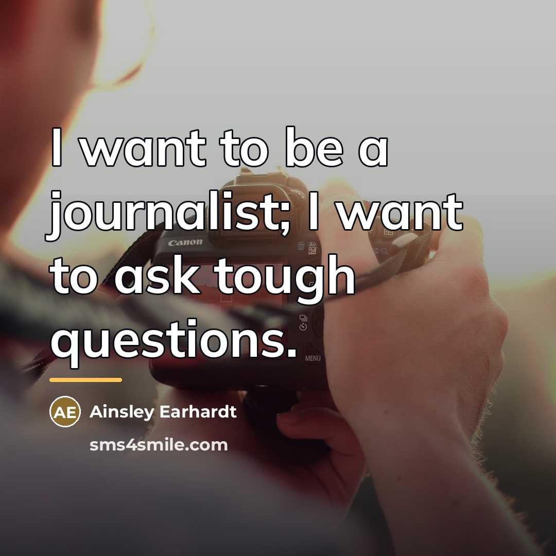 “I want to be a journalist; I want to ask…” quote by Ainsley Earhardt