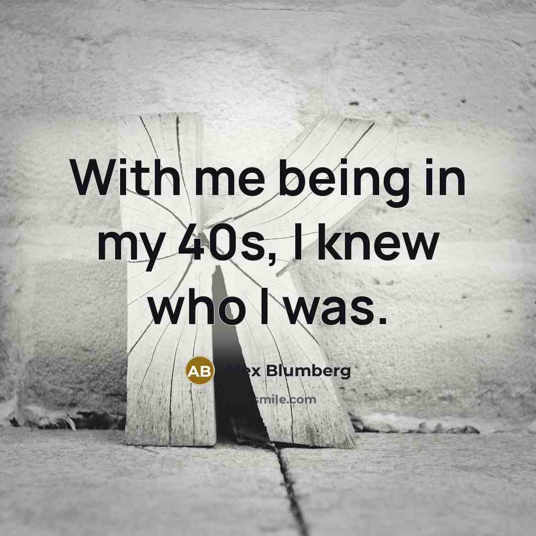 “With me being in my 40s, I knew who I…” quote by Alex Blumberg