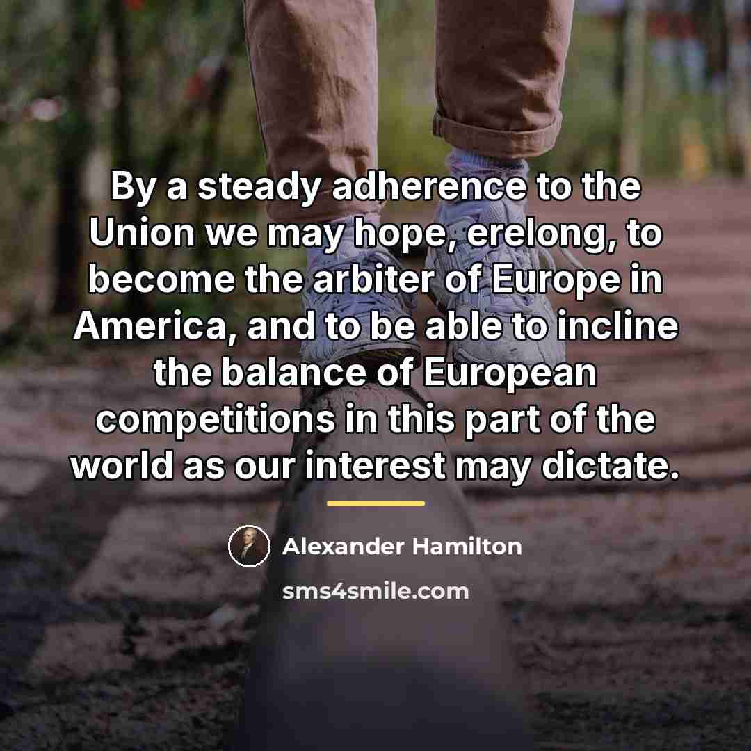 “By a steady adherence to the Union we may hope,…” quote by Alexander Hamilton