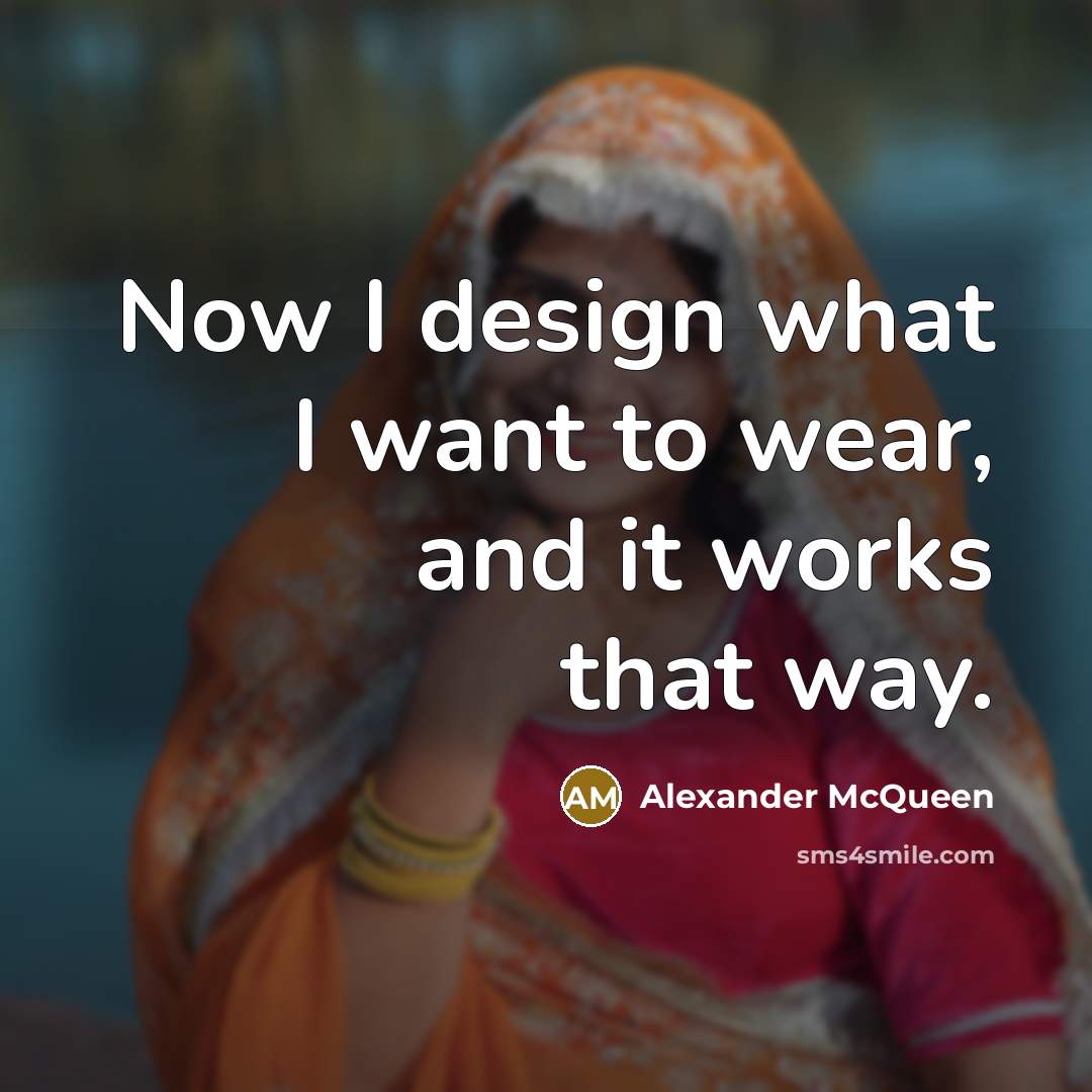 “Now I design what I want to wear, and it…” quote by Alexander McQueen