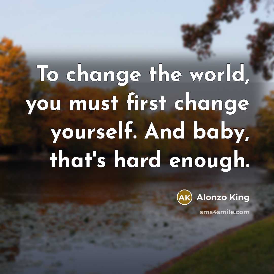 “To change the world, you must first change yourself. And…” quote by Alonzo King