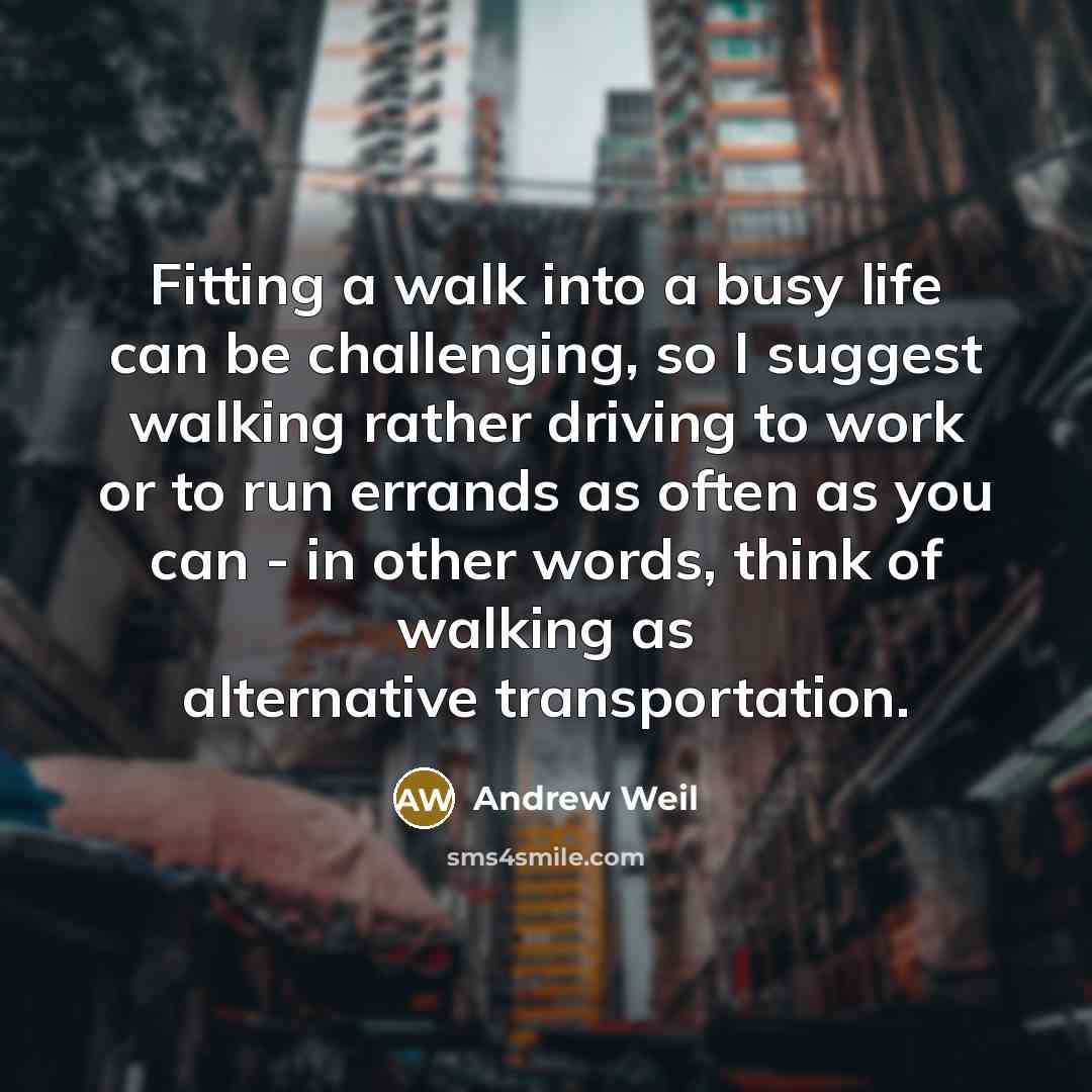 “Fitting a walk into a busy life can be challenging,…” quote by Andrew Weil