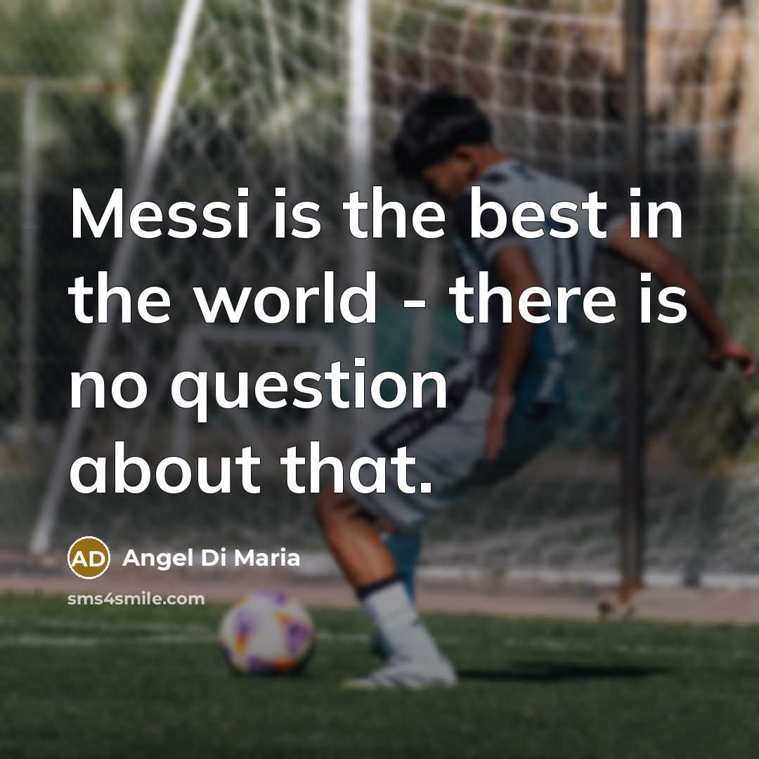 “Messi is the best in the world - there is…” quote by Angel Di Maria