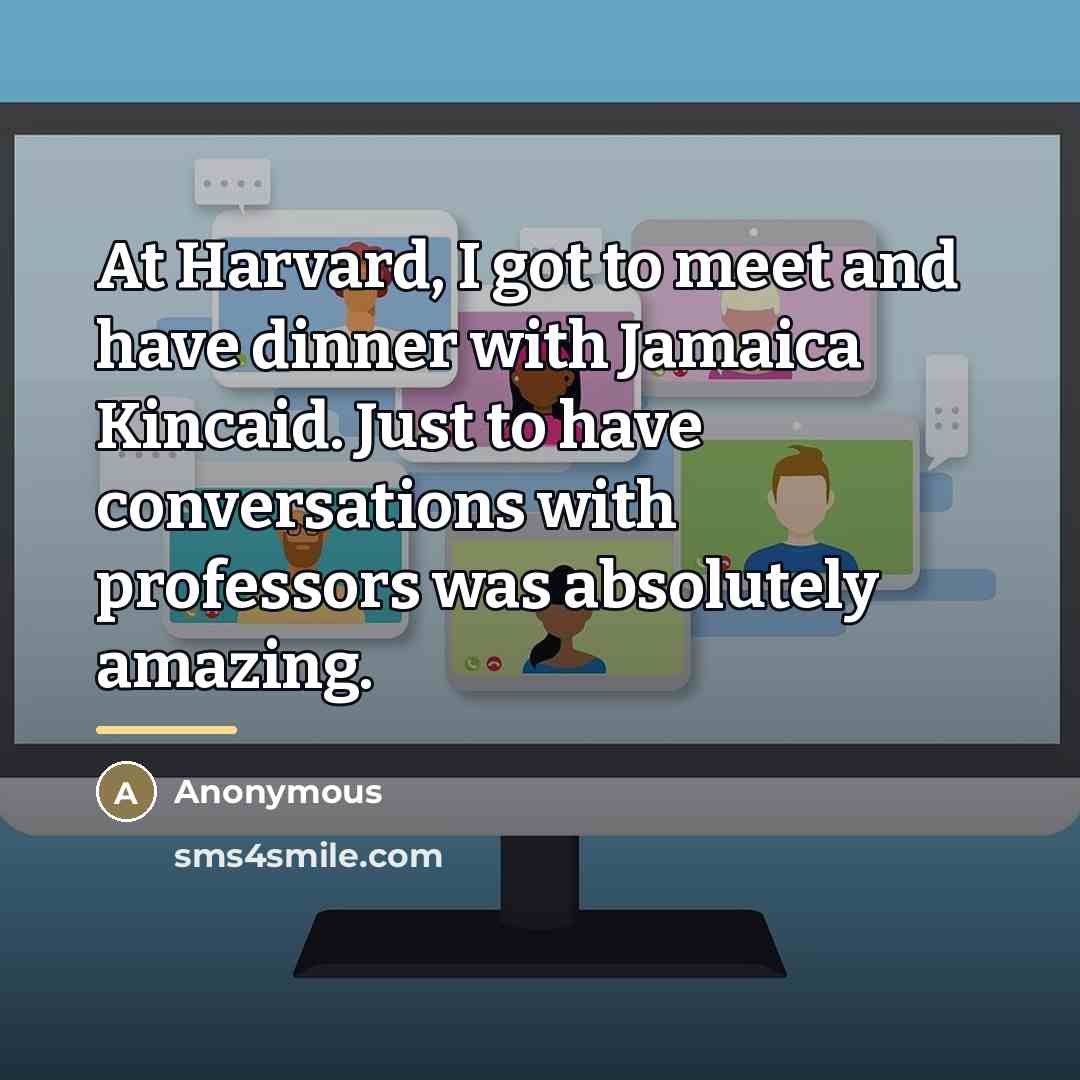 “At Harvard, I got to meet and have dinner with…” quote by Anonymous