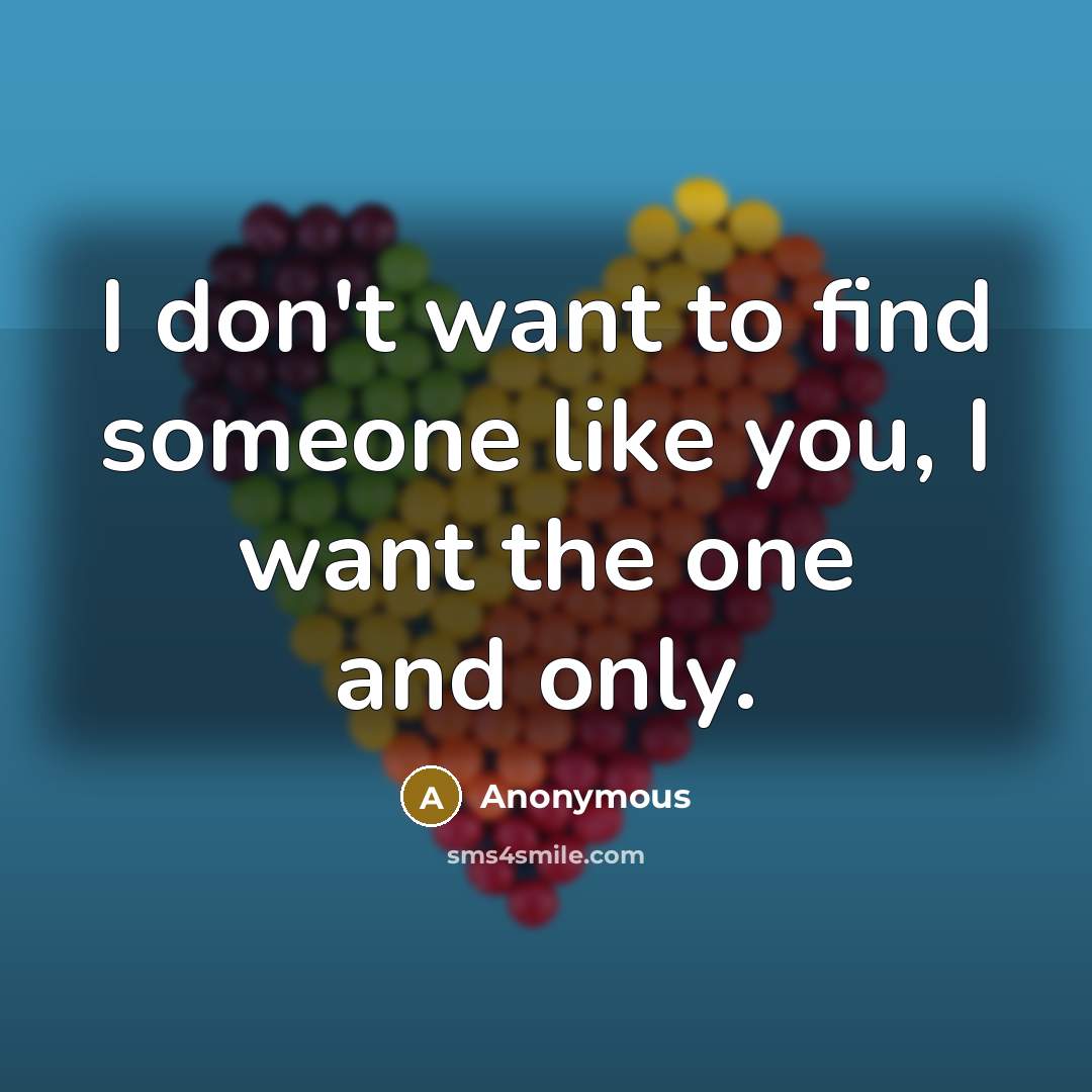 “I don't want to find someone like you, I want…” quote by Anonymous