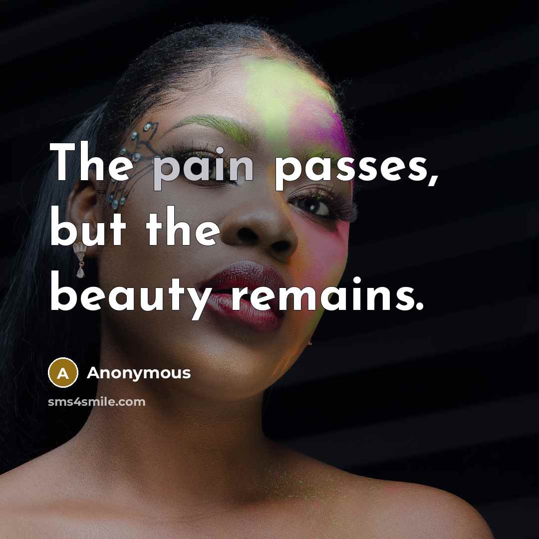 “The pain passes, but the beauty remains.…” quote by Anonymous