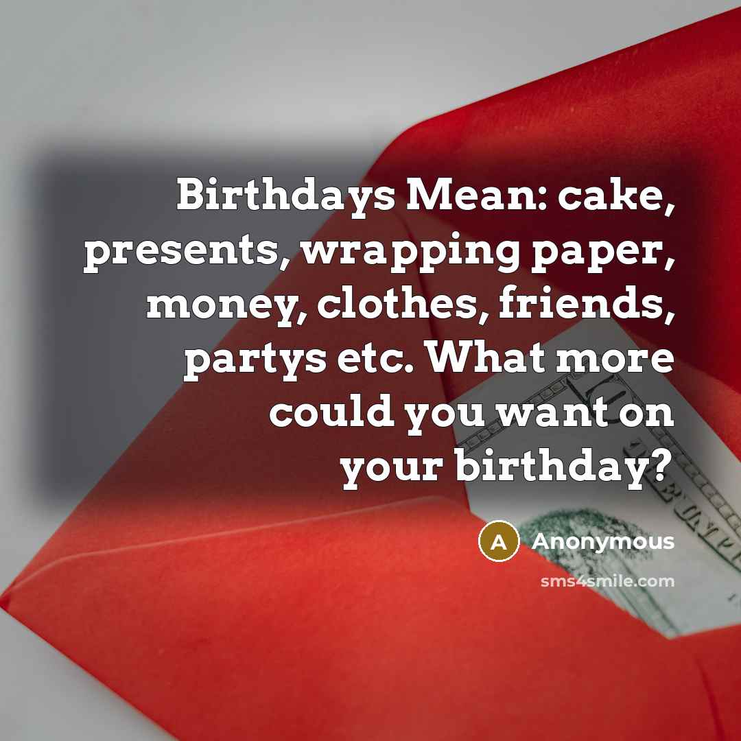 “Birthdays Mean: cake, presents, wrapping paper, money, clothes, friends, partys…” quote by Anonymous
