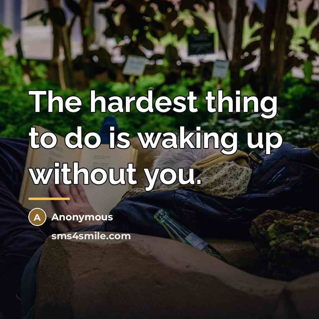 “The hardest thing to do is waking up without you.…” quote by Anonymous