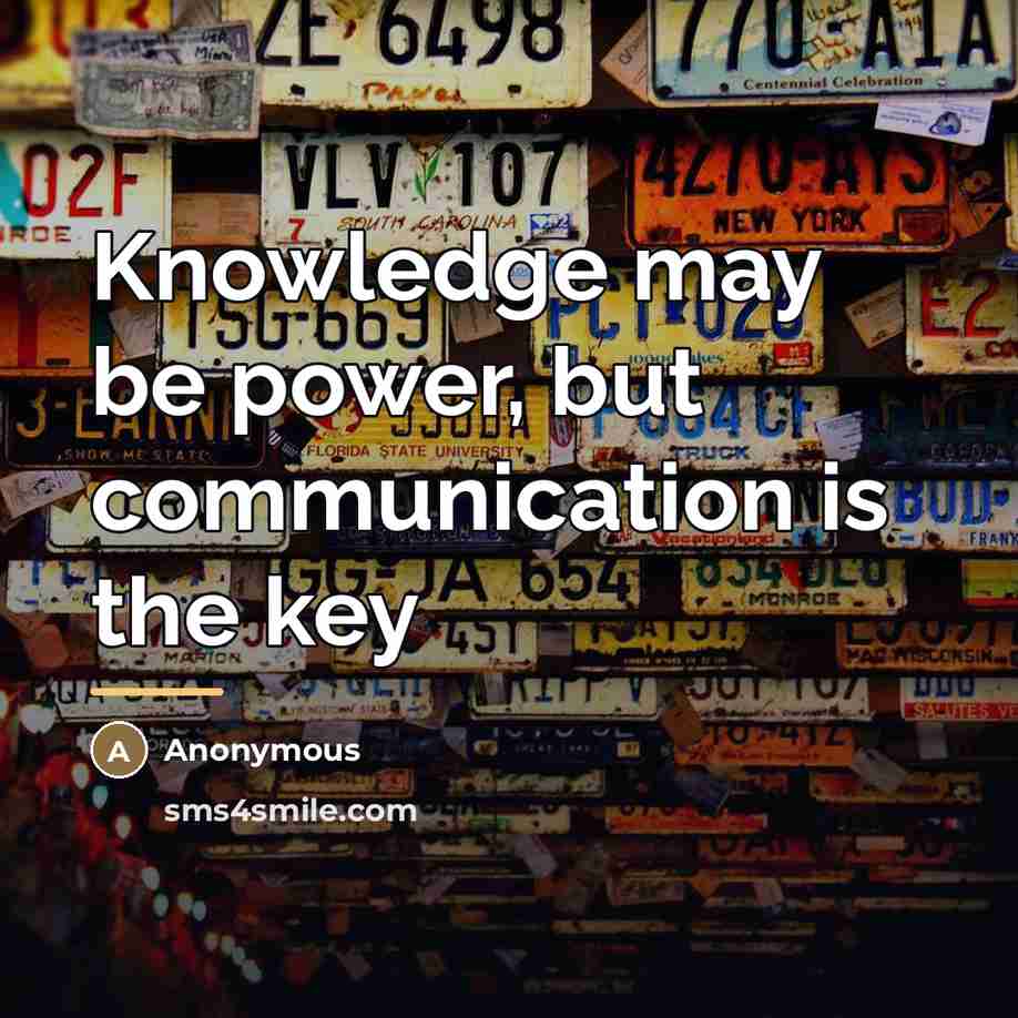 “Knowledge may be power, but communication is the key…” quote by Anonymous