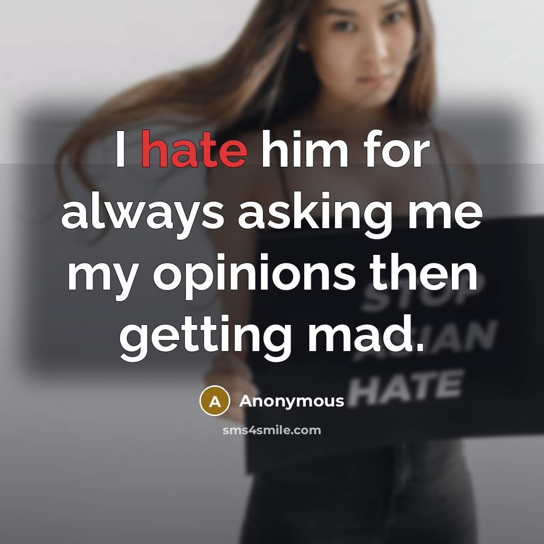 “I hate him for always asking me my opinions then getting mad.” quote by Anonymous