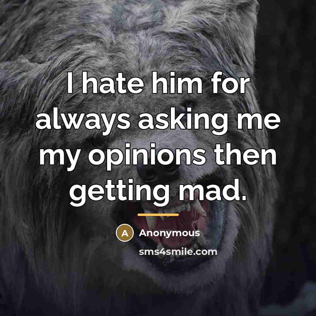 “I hate him for always asking me my opinions then…” quote by Anonymous