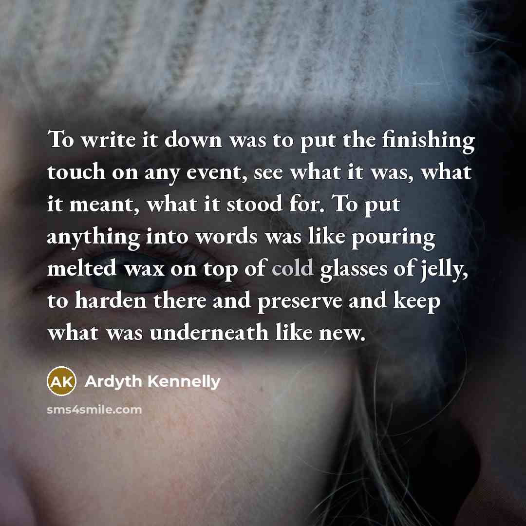“To write it down was to put the finishing touch…” quote by Ardyth Kennelly