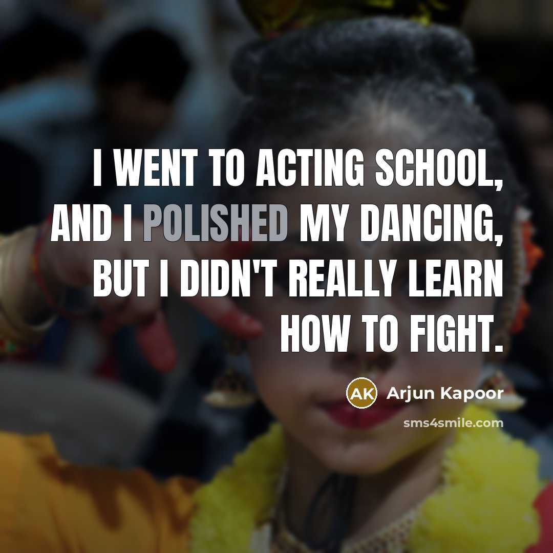 “I went to acting school, and I polished my dancing,…” quote by Arjun Kapoor