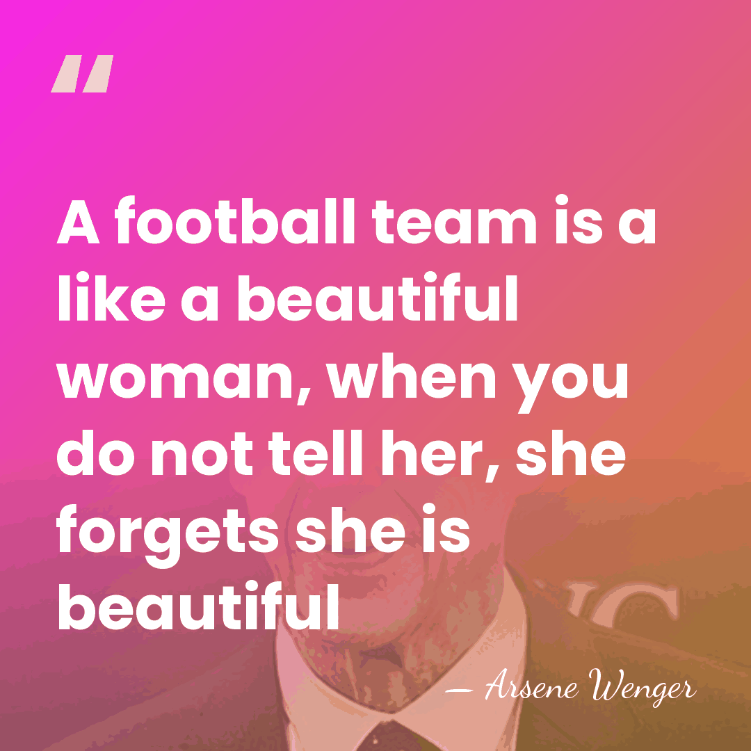 A football team is a like a beautiful woman, when you do&hellip; - Arsene Wenger