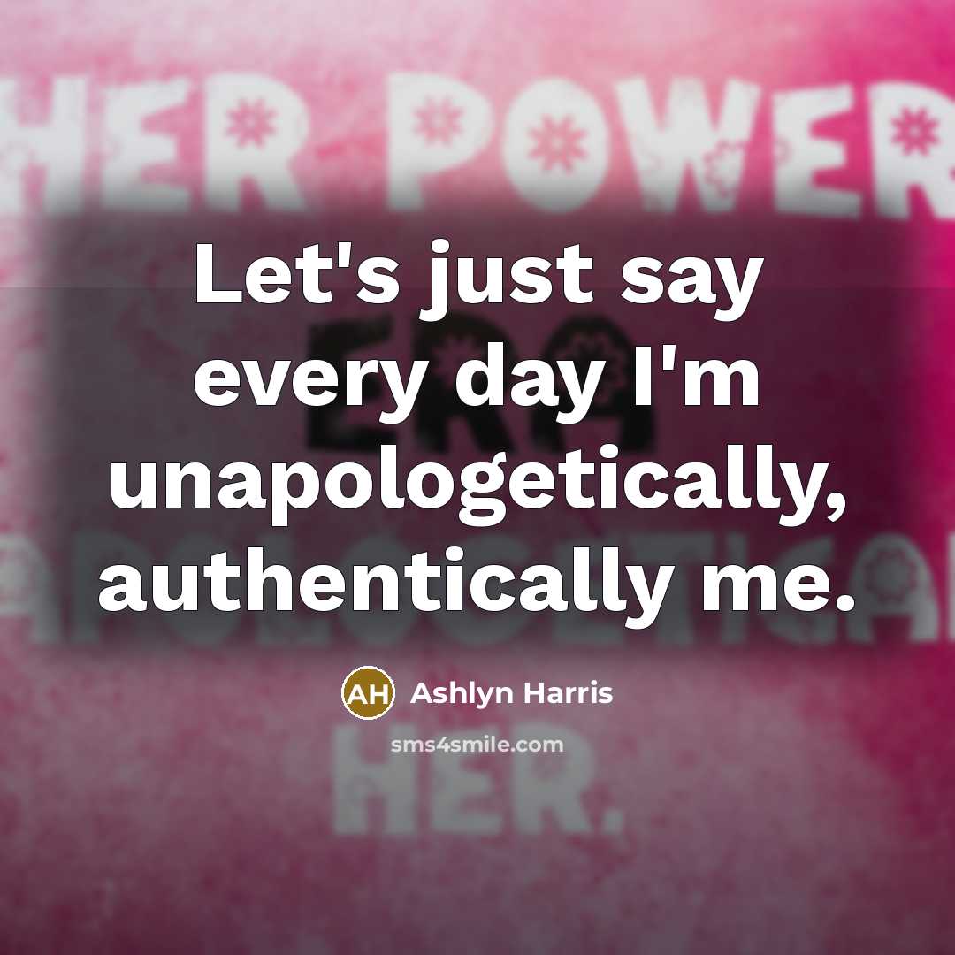 “Let's just say every day I'm unapologetically, authentically me.…” quote by Ashlyn Harris