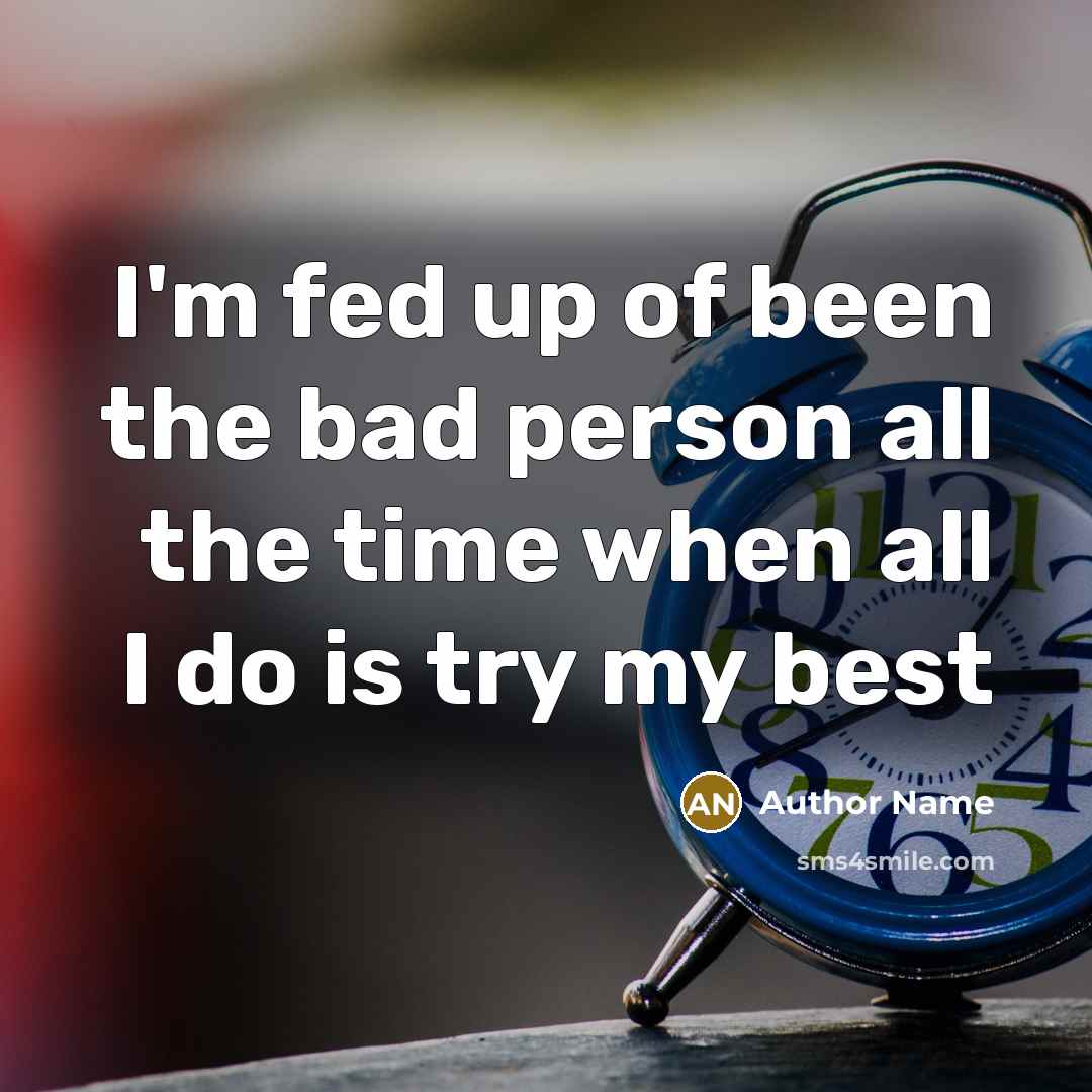 “I'm fed up of been the bad person all the…” quote by Author Name