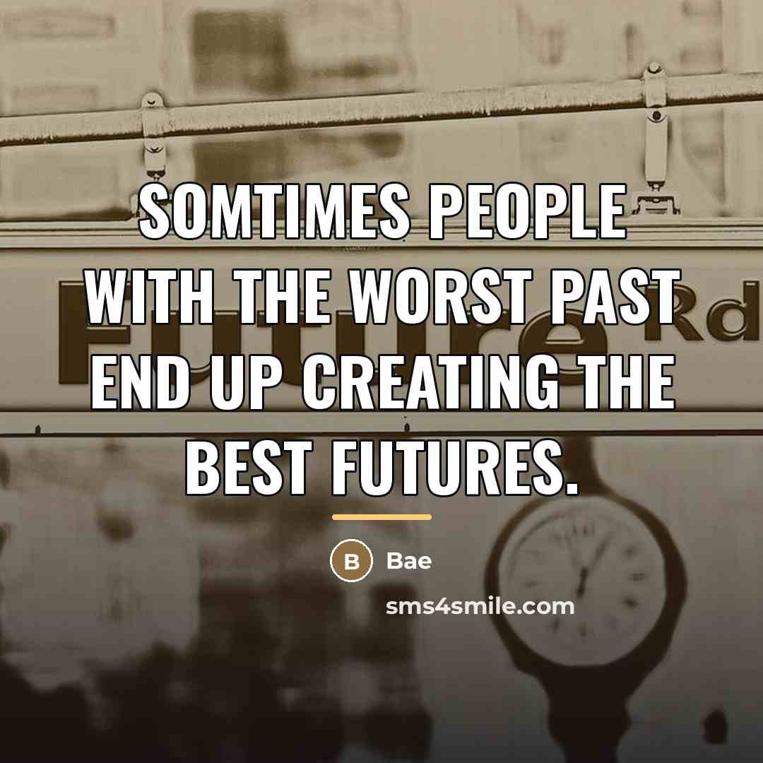 “Somtimes people with the worst past end up creating the…” quote by Bae