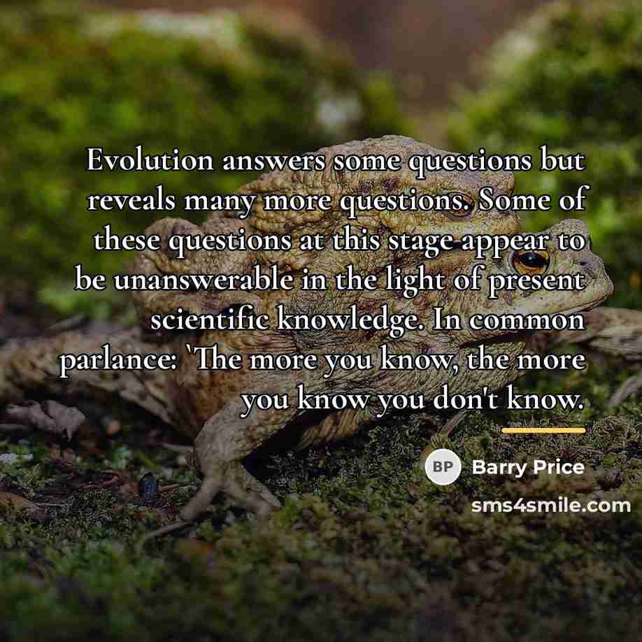 “Evolution answers some questions but reveals many more questions. Some…” quote by Barry Price