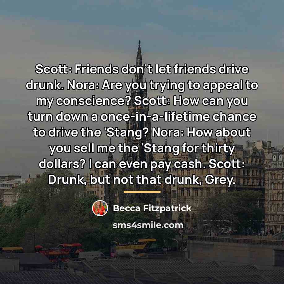 “Scott: Friends don't let friends drive drunk. Nora: Are you…” quote by Becca Fitzpatrick