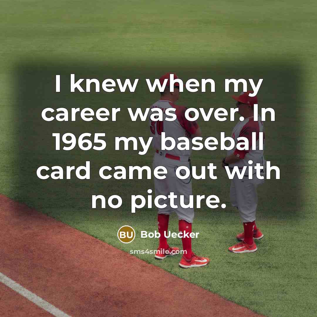 “I knew when my career was over. In 1965 my…” quote by Bob Uecker