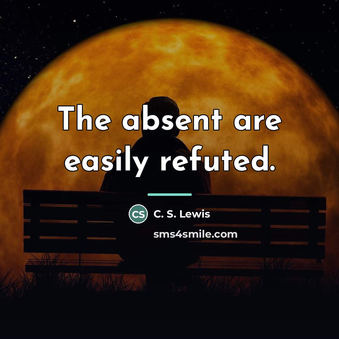 “The absent are easily refuted.…” quote by C. S. Lewis