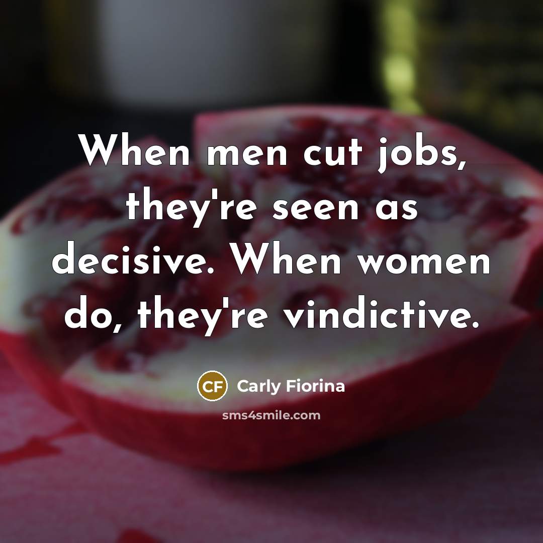 “When men cut jobs, they're seen as decisive. When women…” quote by Carly Fiorina