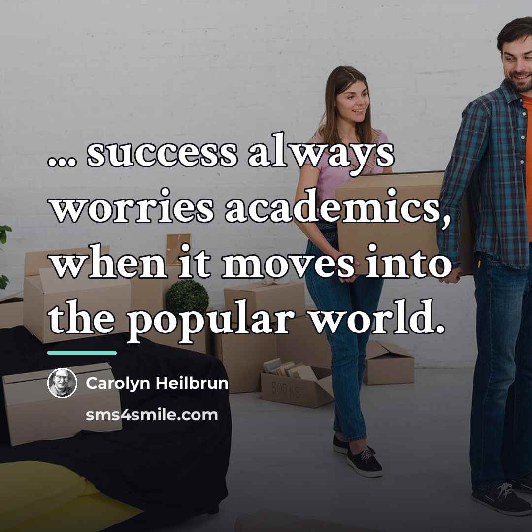 “... success always worries academics, when it moves into the…” quote by Carolyn Heilbrun