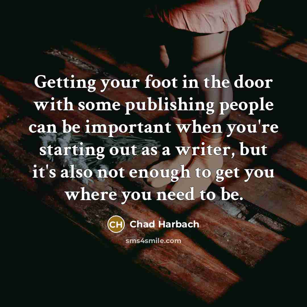 “Getting your foot in the door with some publishing people…” quote by Chad Harbach