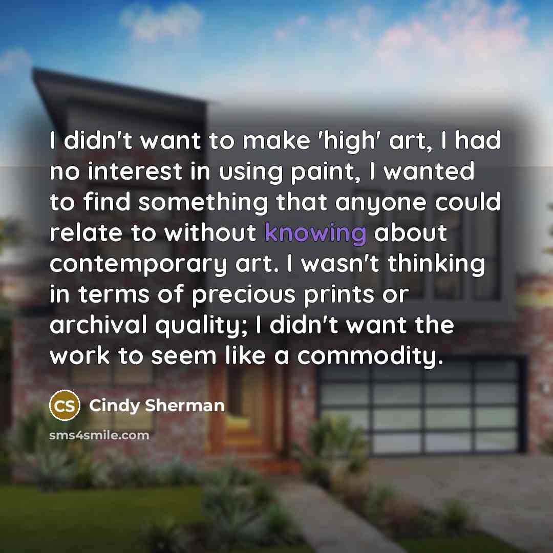 “I didn't want to make 'high' art, I had no…” quote by Cindy Sherman