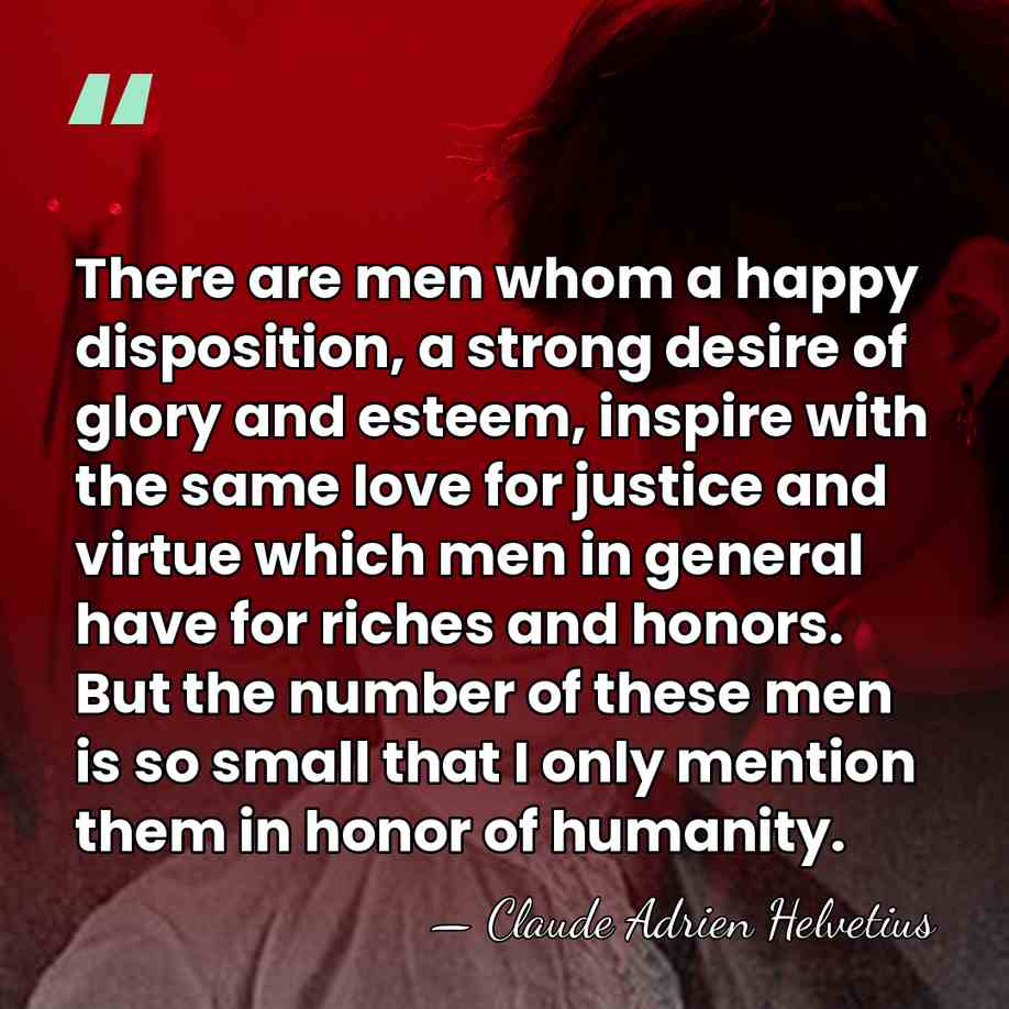 There are men whom a happy disposition, a strong desire of glory&hellip; - Claude Adrien Helvetius