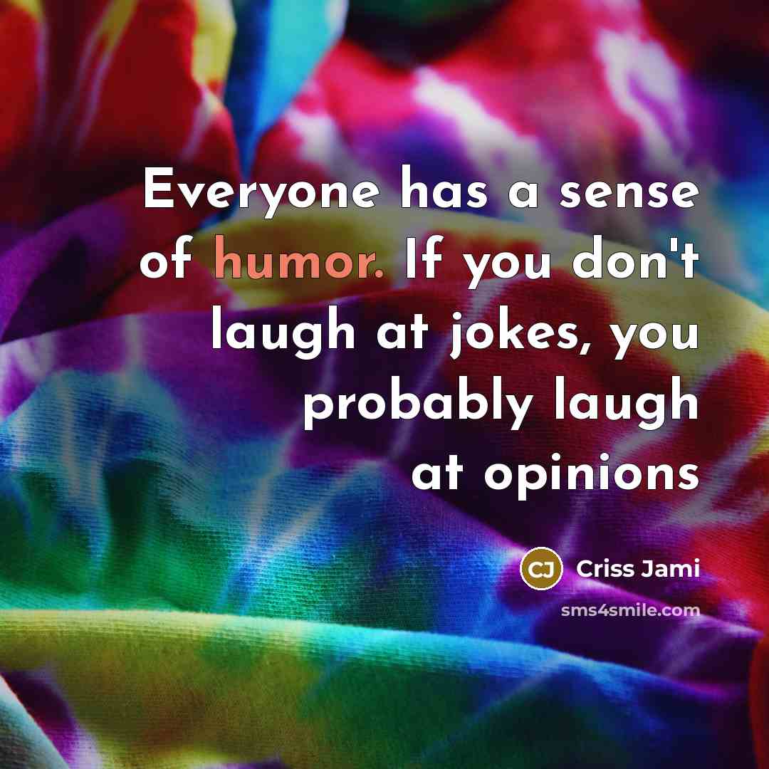 “Everyone has a sense of humor. If you don't laugh…” quote by Criss Jami