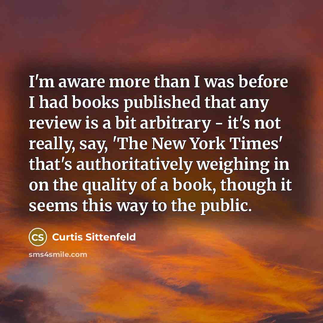 “I'm aware more than I was before I had books…” quote by Curtis Sittenfeld