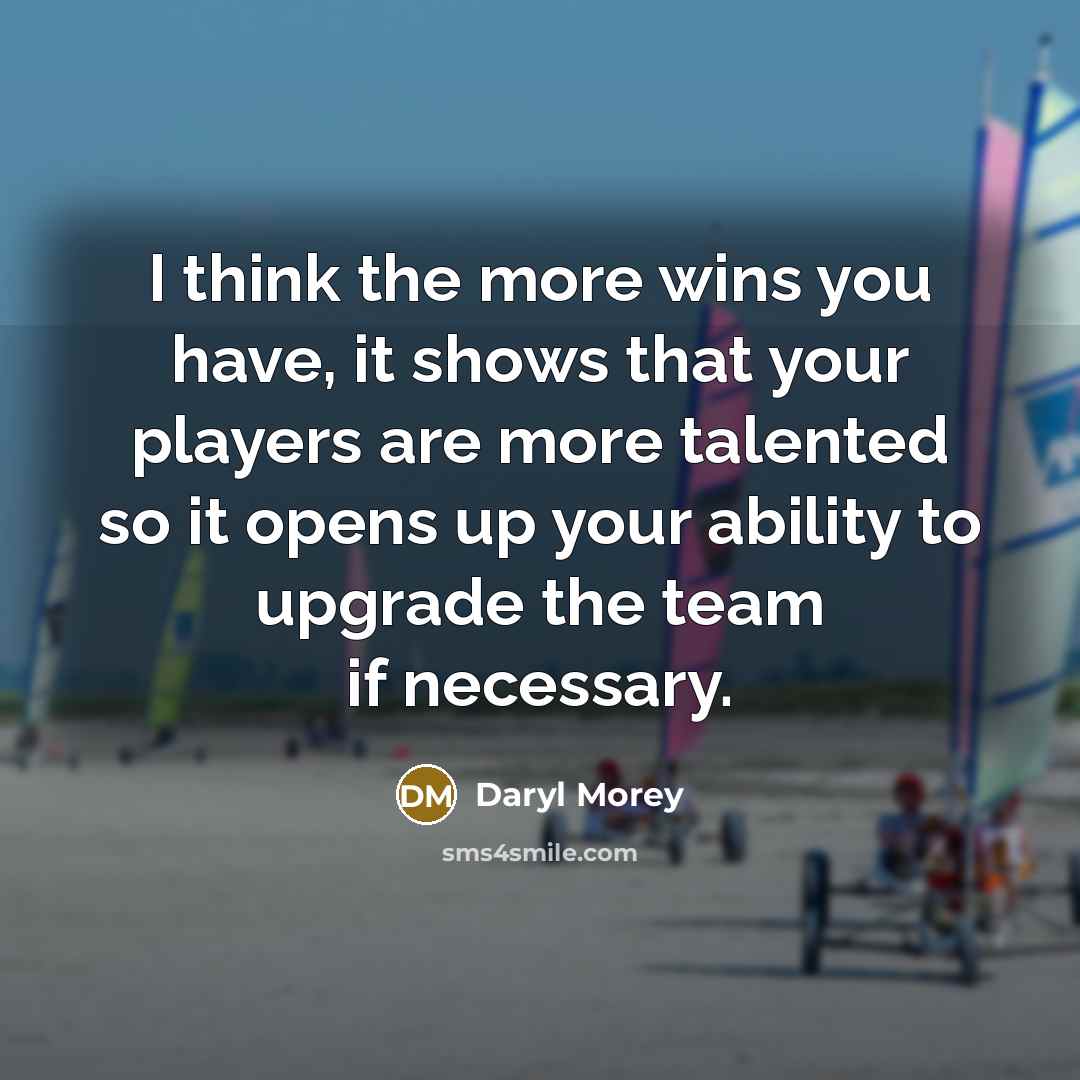 “I think the more wins you have, it shows that…” quote by Daryl Morey