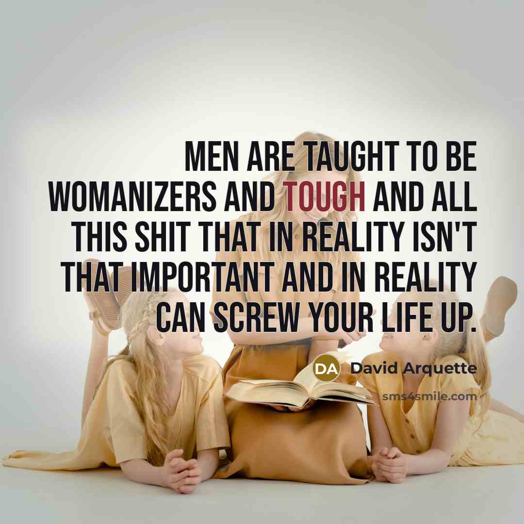 “Men are taught to be womanizers and tough and all…” quote by David Arquette