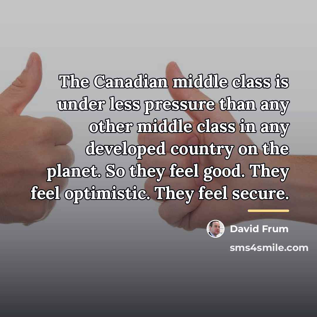 “The Canadian middle class is under less pressure than any…” quote by David Frum
