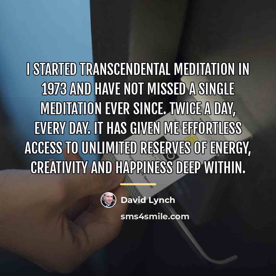 “I started Transcendental Meditation in 1973 and have not missed…” quote by David Lynch