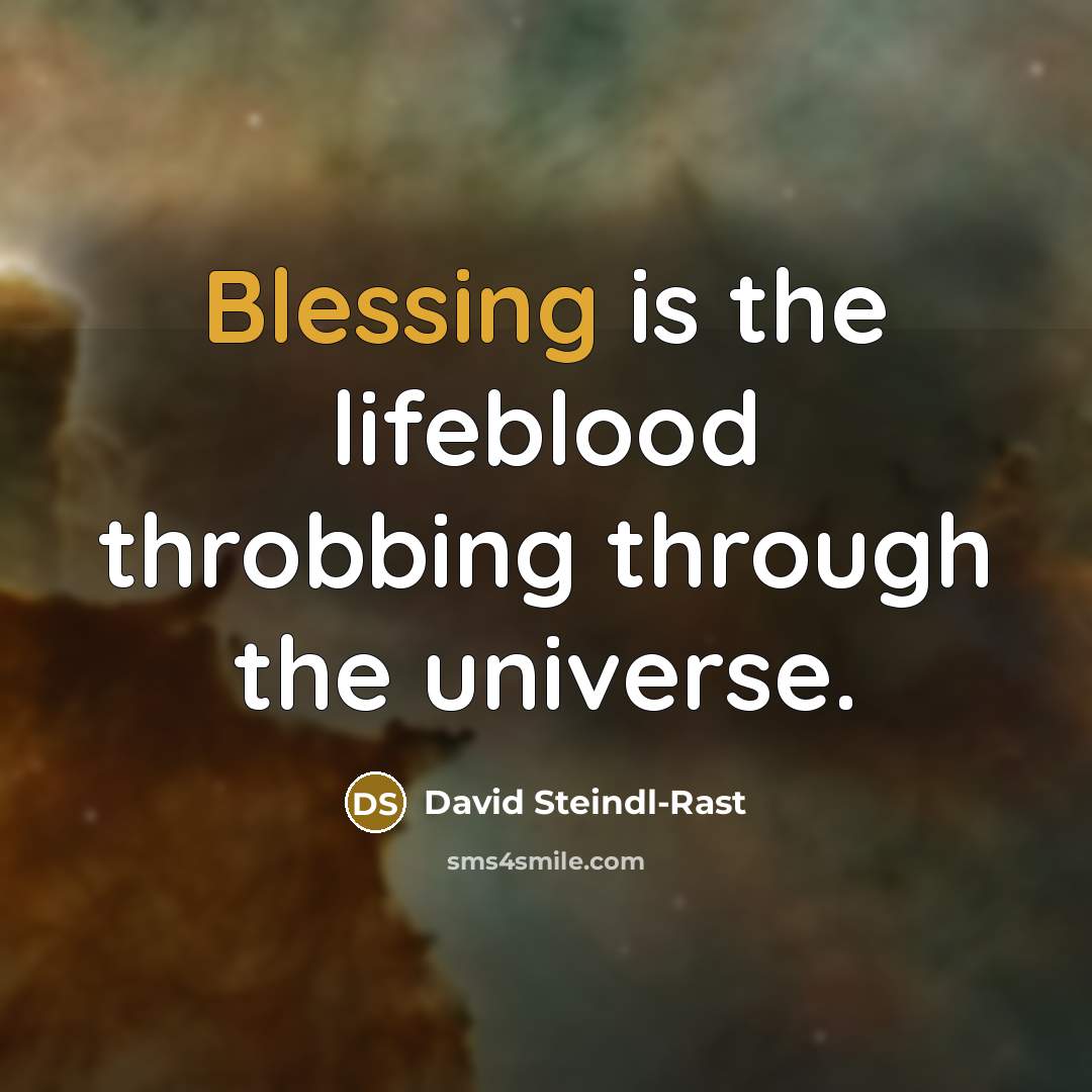 “Blessing is the lifeblood throbbing through the universe.…” quote by David Steindl-Rast