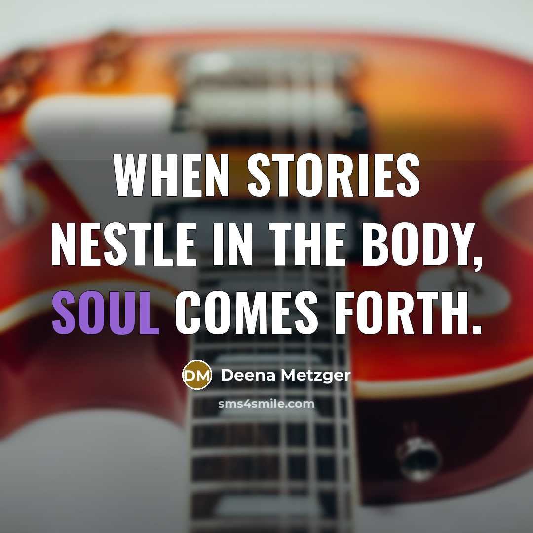 “When Stories nestle in the body, soul comes forth.…” quote by Deena Metzger