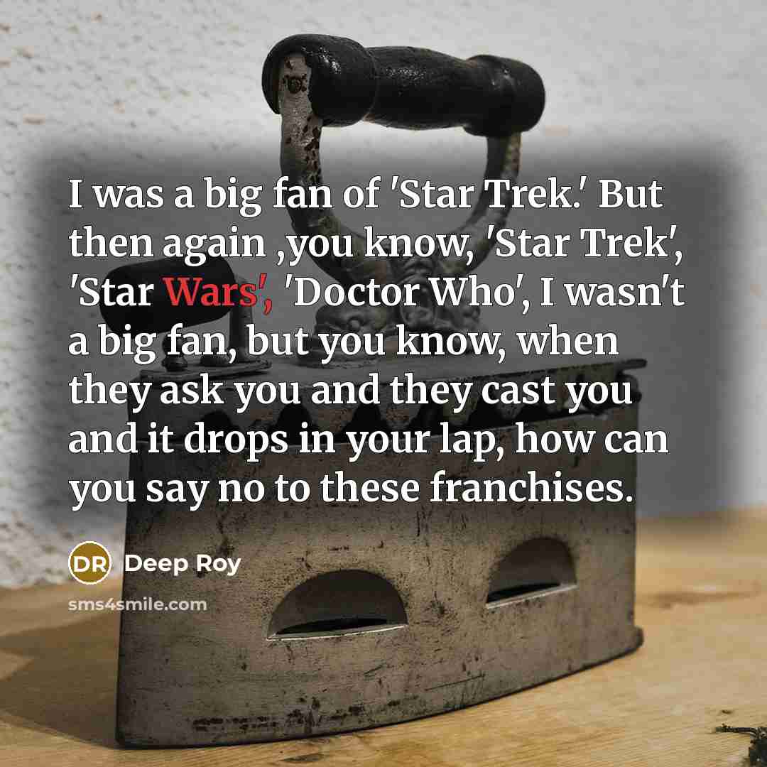 “I was a big fan of 'Star Trek.' But then…” quote by Deep Roy